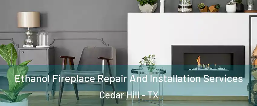  Ethanol Fireplace Repair And Installation Services Cedar Hill - TX