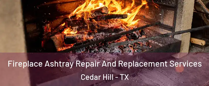  Fireplace Ashtray Repair And Replacement Services Cedar Hill - TX