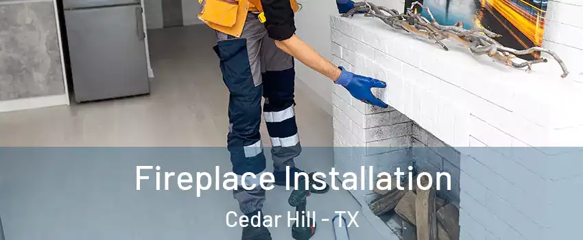  Fireplace Installation Cedar Hill - TX