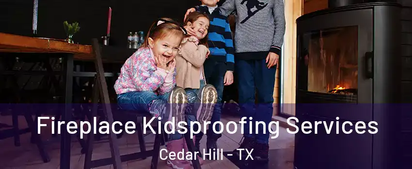 Fireplace Kidsproofing Services Cedar Hill - TX