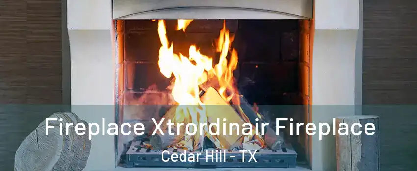  Fireplace Xtrordinair Fireplace Cedar Hill - TX