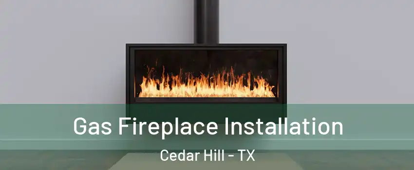  Gas Fireplace Installation Cedar Hill - TX