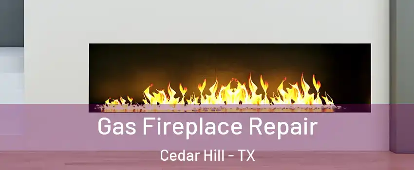  Gas Fireplace Repair Cedar Hill - TX