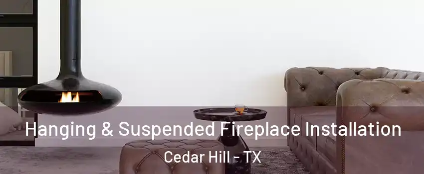  Hanging & Suspended Fireplace Installation Cedar Hill - TX