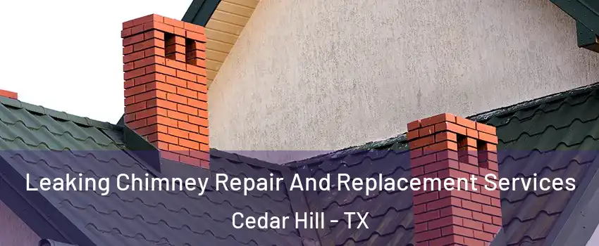  Leaking Chimney Repair And Replacement Services Cedar Hill - TX