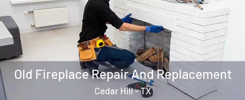  Old Fireplace Repair And Replacement Cedar Hill - TX