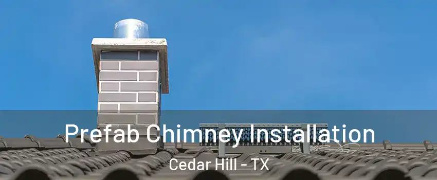  Prefab Chimney Installation Cedar Hill - TX