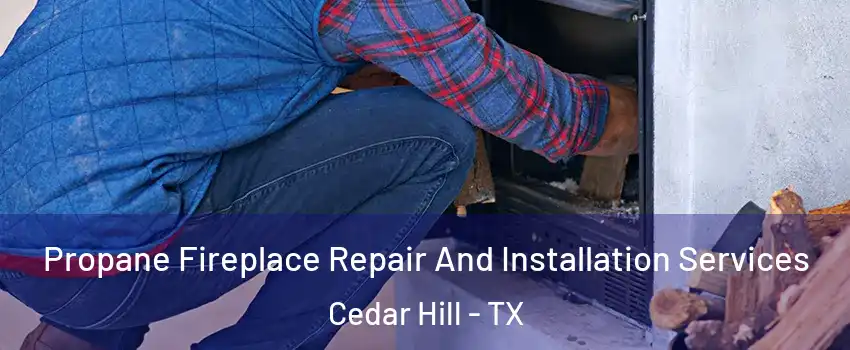  Propane Fireplace Repair And Installation Services Cedar Hill - TX